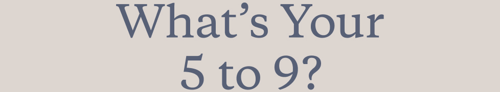 What’s Your 5 to 9?