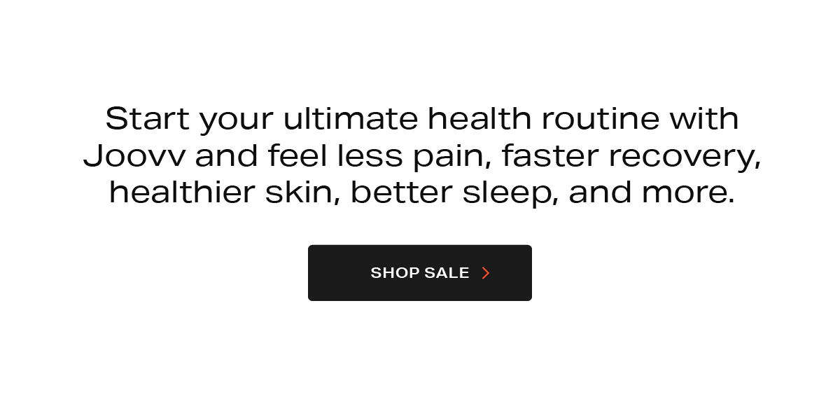 Start your ultimate health routine with Joovv. Click to shop sale