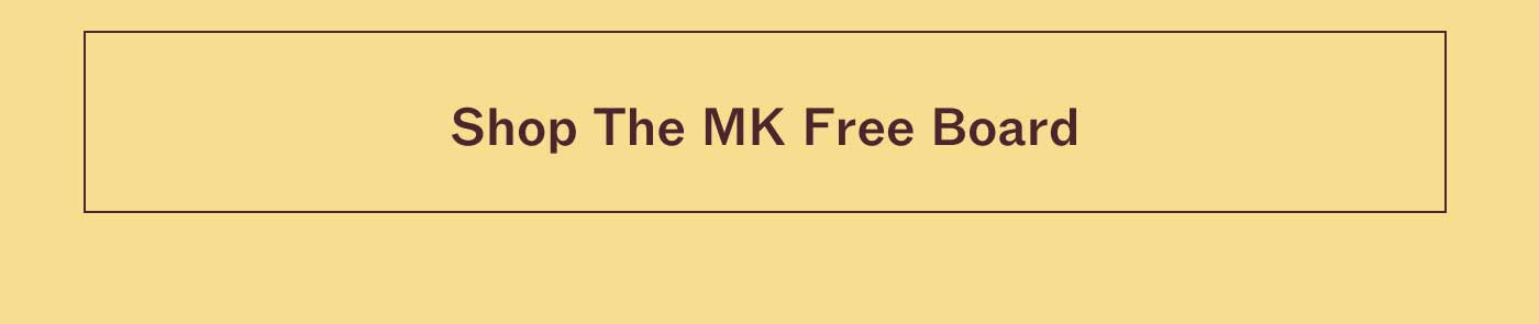 SHOP THE MK FREE BOARD