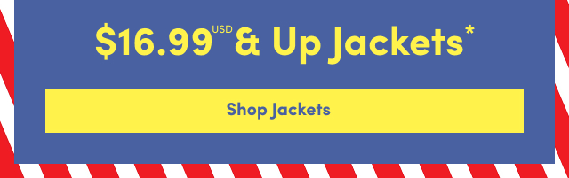 Online Only | $16.99USD & Up* | Jackets | Shop Jackets >