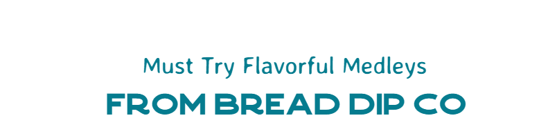 Must Try Flavorful Medleys From Bread Dip Co