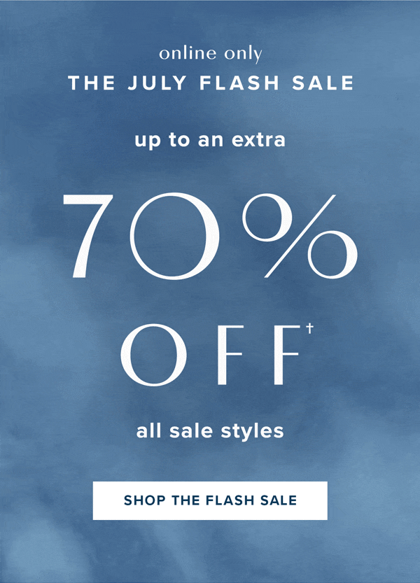 Online only. The July Flash Sale. Up to an extra 70% off all sale styles through July 8, 2026