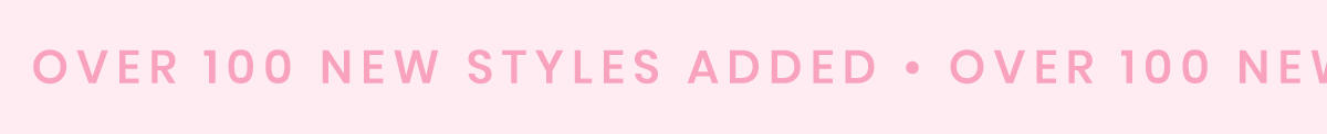 100 NEW STYLES ADDED