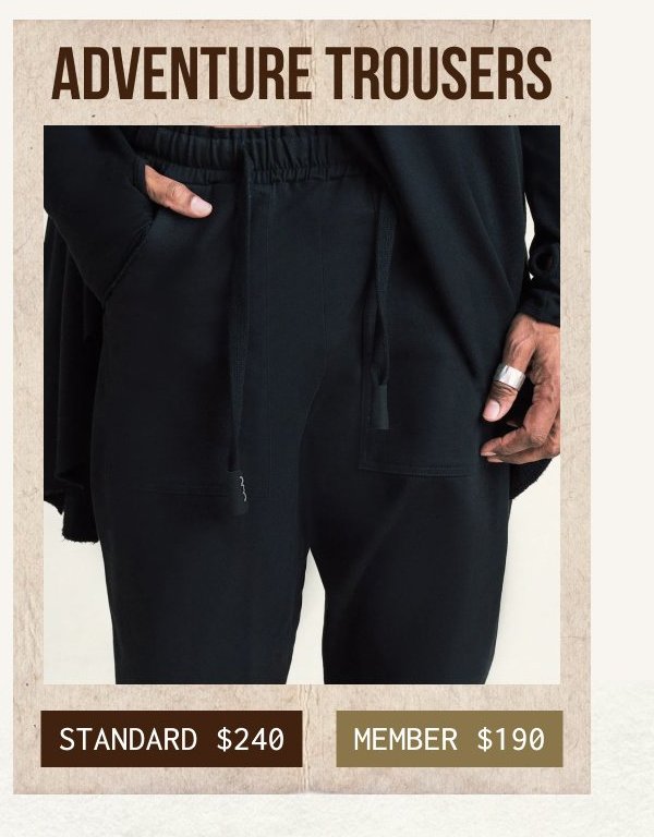 ADVENTURE TROUSERS | STANDARD $240 - MEMBER $190