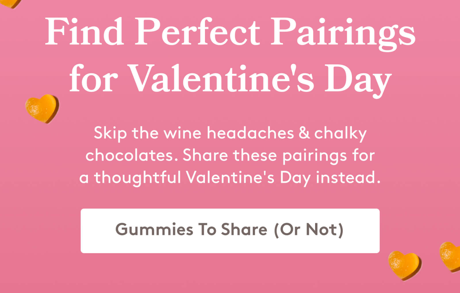 find perfect pairings for valentine's day | skip the wine headaches & chalky chocolates. share these pairings for a thoughtful valentine's day instead. [Gummies To Share (Or Not)]