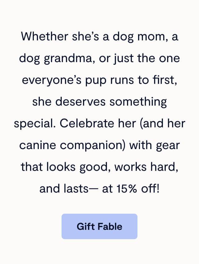 Whether she’s a dog mom, a dog grandma, or just the one everyone’s pup runs to first, she deserves something special. Celebrate her (and her canine companion) with gear that looks good, works hard, and lasts— at 15% off!
