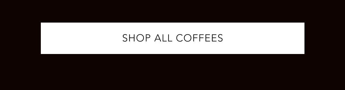 SHOP ALL COFFEES