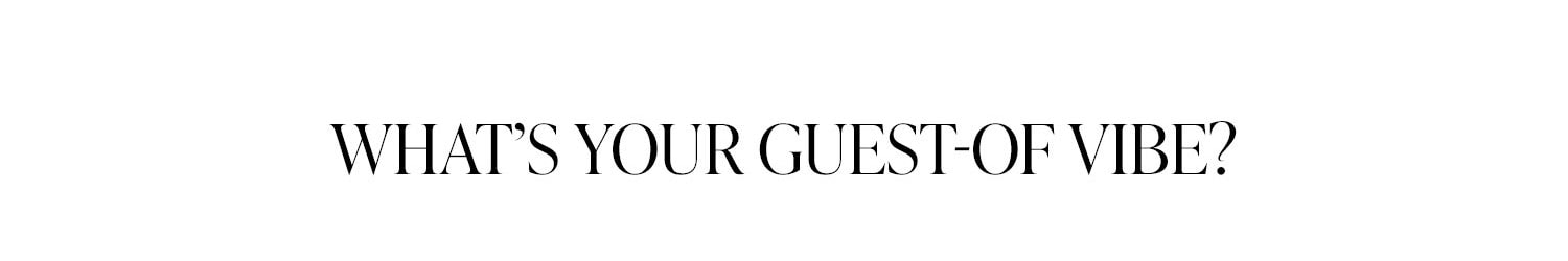 What’s Your Guest-Of Vibe?