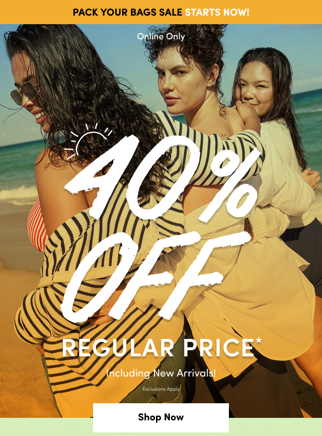 Pack Your Bags Sale Starts Now! | Online Only | 40% Off Regular Price* | Including New Arrivals! | Exclusions Apply | Shop Now >