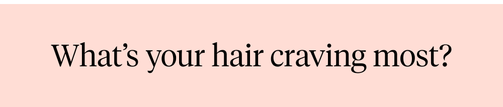 What’s your hair craving most?