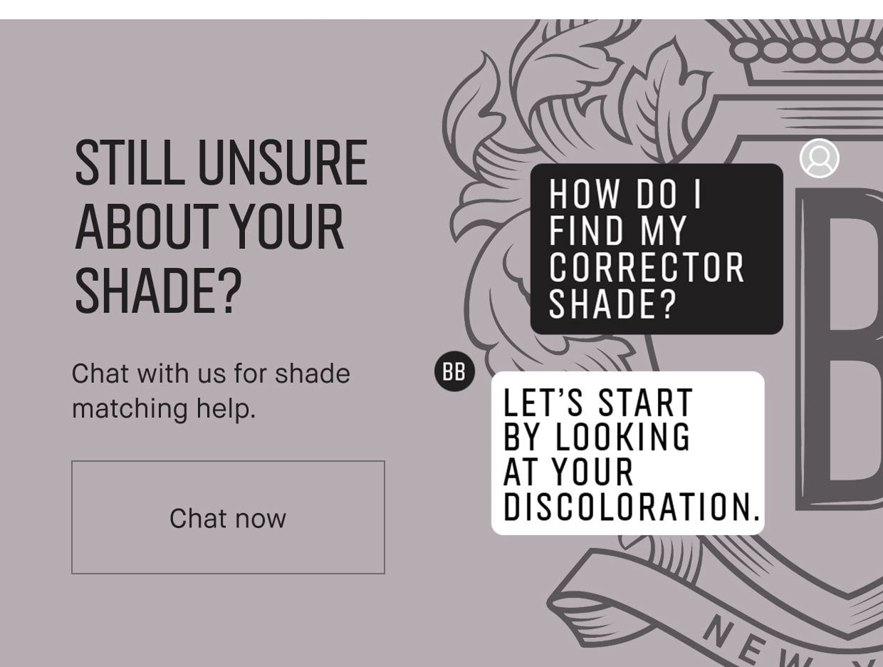 STILL UNSURE ABOUT YOUR SHADE? | Chat with us for shade matching help. |  Chat Now
