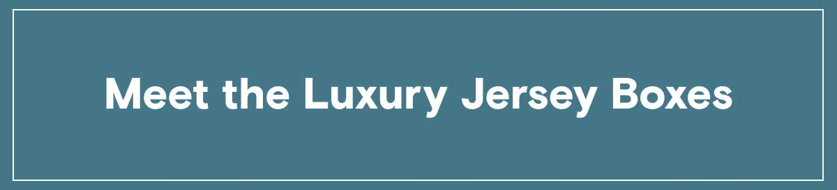 Meet the Luxury Jersey Boxes