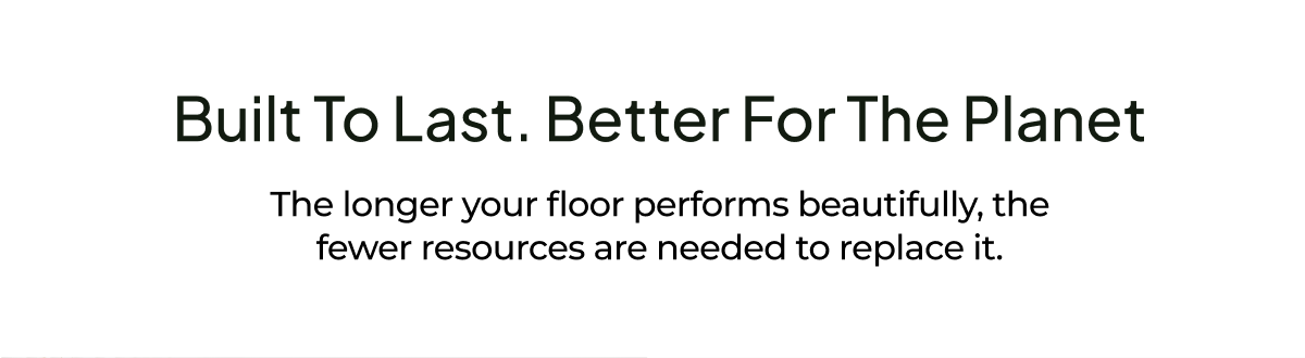 Built To Last. Better For the Planet.