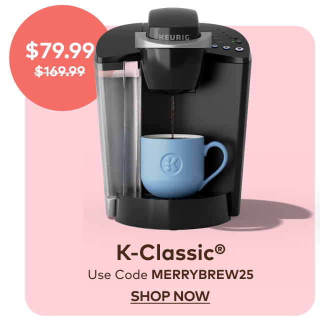 K-Classic® for $79.99 with code MERRYBREW25