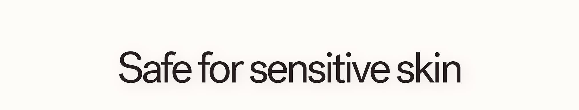 Safe for sensitive skin