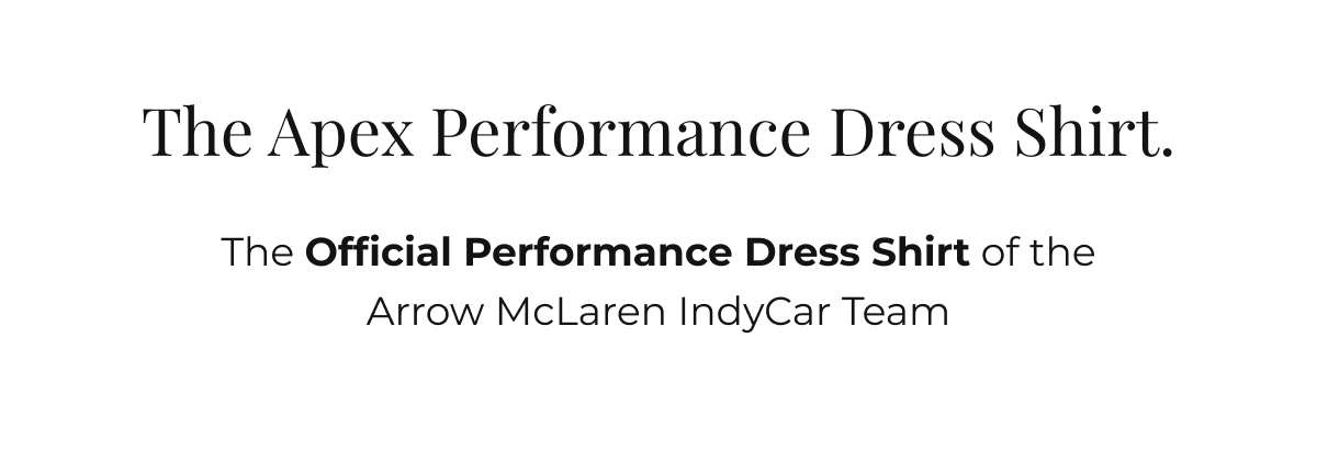 The Apex Performance Dress Shirt. The Official Performance Dress Shirt of the Arrow McLaren IndyCar Team