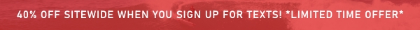 40% OFF SITEWIDE WHEN YOU SIGN UP FOR TEXTS