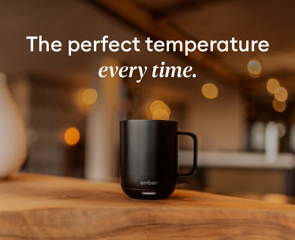 The perfect temperature every time.