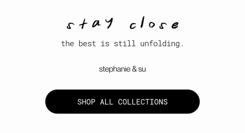 stay close the best is still unfolding. | [SHOP ALL COLLECTIONS]
