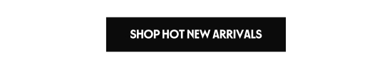 SHOP HOT NEW ARRIVALS
