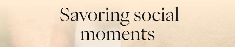  Savoring social moments
