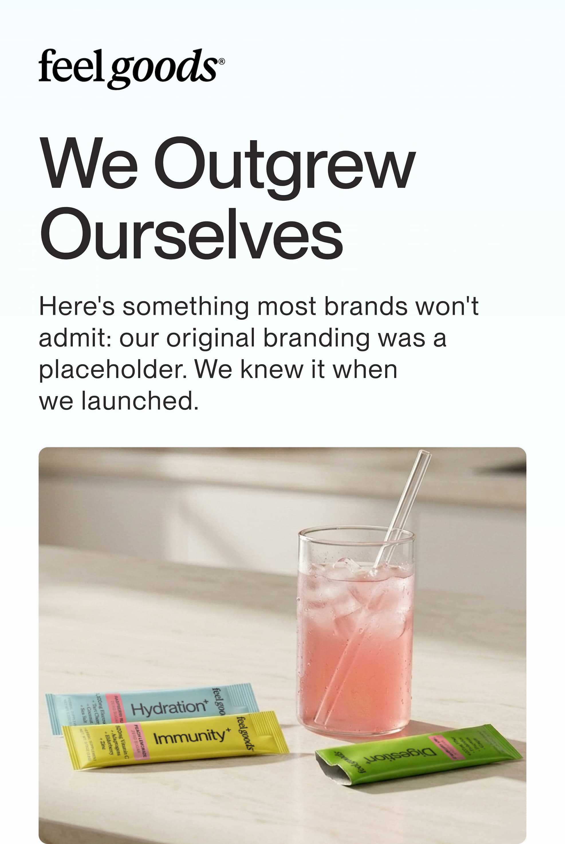 Feelgoods | We Outgrew Ourselves | Here's something most brands won't | admit: our original branding was a placeholder. We knew it when we launched. 