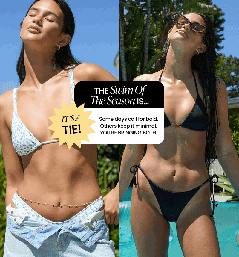 The Swim Of The Season Is... IT'S A TIE! Some days call for bold. Others keep it minimal. You're bringing both.