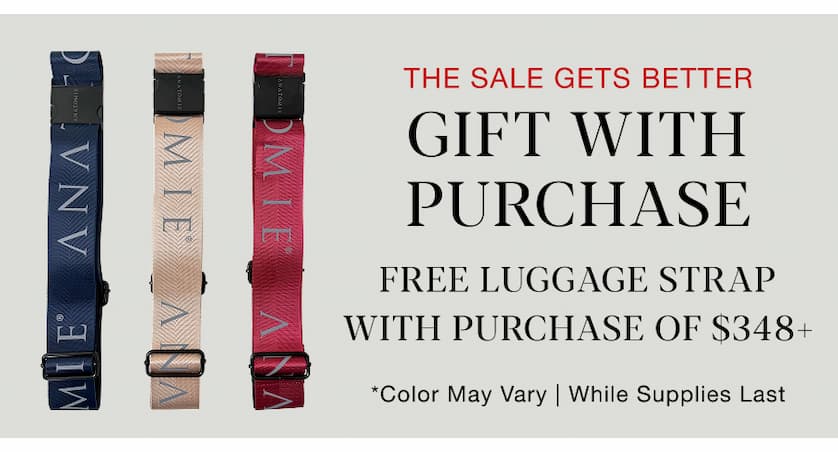 The Sale Gets Better. Gift with Purchase. Free Luggage Strap With Purchase of $348+ *color May Vary | While Supplies Last