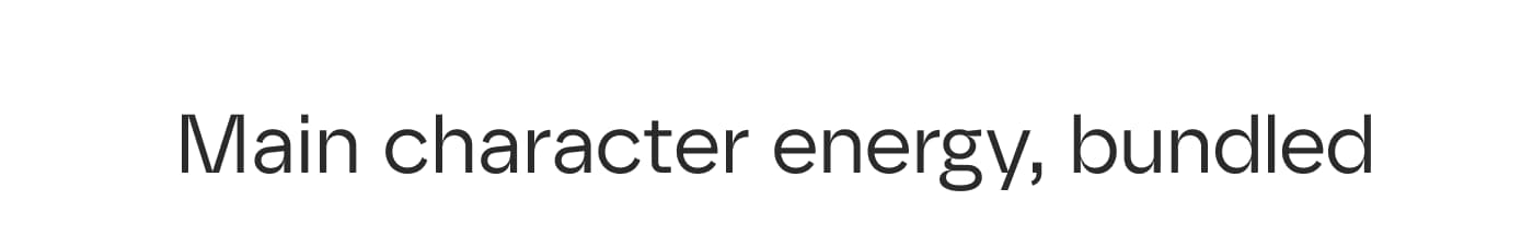 Main character energy, bundled