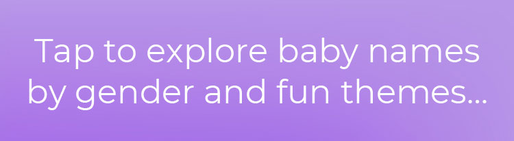 Tap to explore baby names by gender and fun themes...