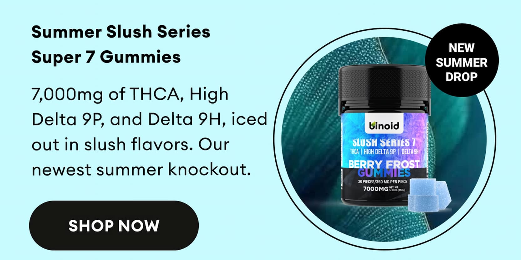 Summer Slush Series Super 7 Gummies | 7,000mg of THCA, High Delta 9P, and Delta 9H, iced out in slush flavors. Our newest summer knockout. | New Summer Drop | Shop Now