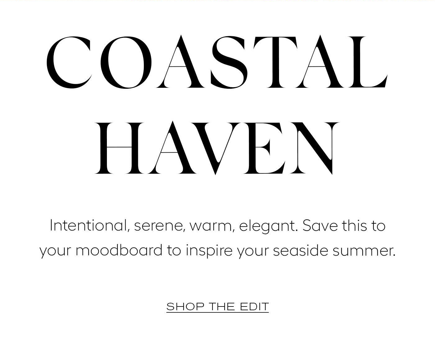 Coastal Haven&nbsp;  Intentional, serene, warm, elegant. Save this to your moodboard to inspire your seaside summer.&nbsp;  SHOP THE EDIT