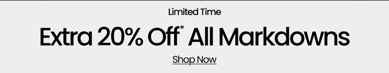 Limited Time Extra 20% Off* All Markdowns Shop Now