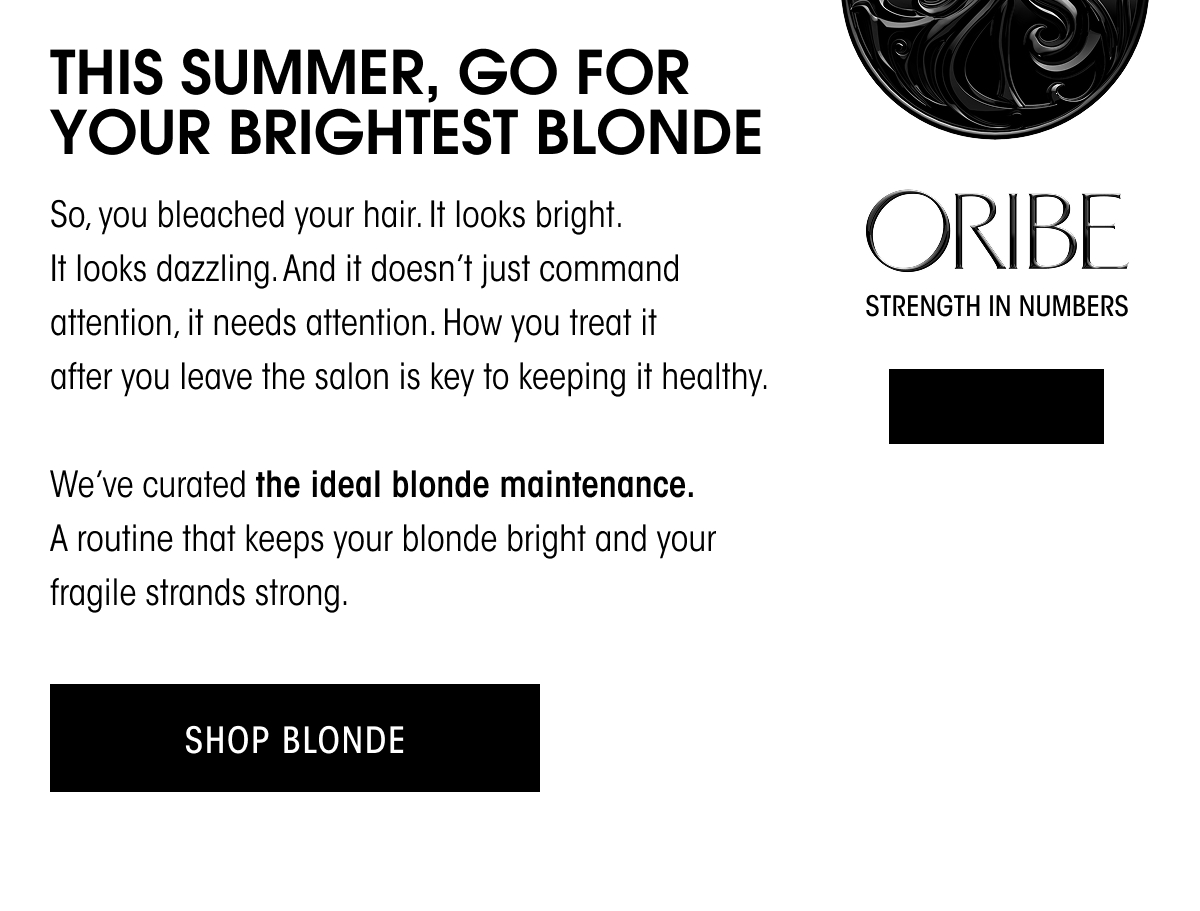THIS SUMMER, GO FOR YOUR BRIGHTEST BLONDE.
