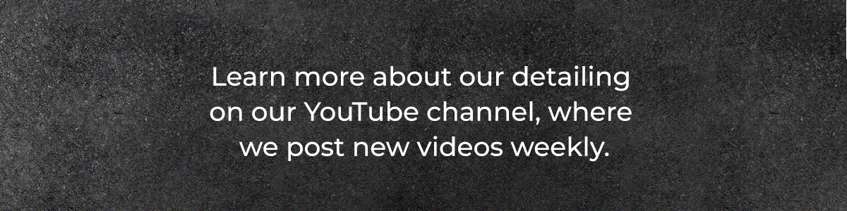 Learn more about our detailing on our Youtube channel, where we post new videos weekly.