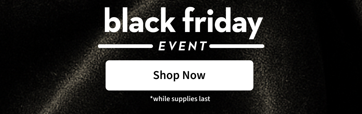 Black Friday Event | Shop Now