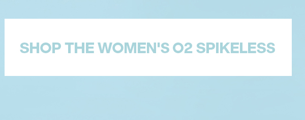 SHOP THE WOMEN'S O2 SPIKELESS