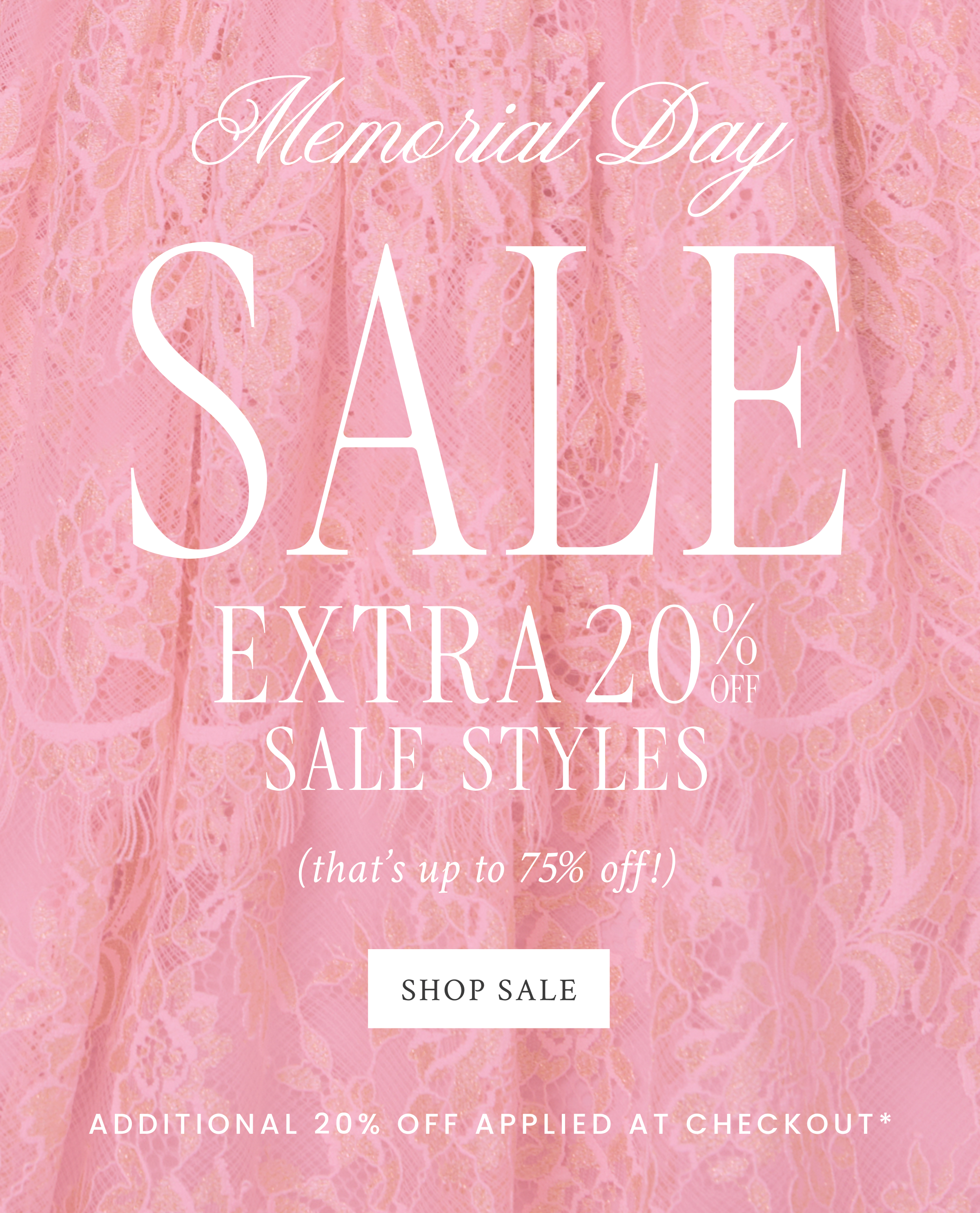 EXTRA 20% OFF SALE STYLES   Memorial Day  SALE (that’s up to 75% off) <SHOP SALE>