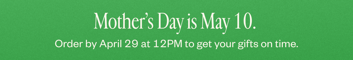 Mother's Day is May 10th.