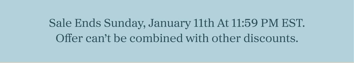 Sale Ends Sunday, January 11th At 11:59 PM EST. Offer can't be combined with other discounts.