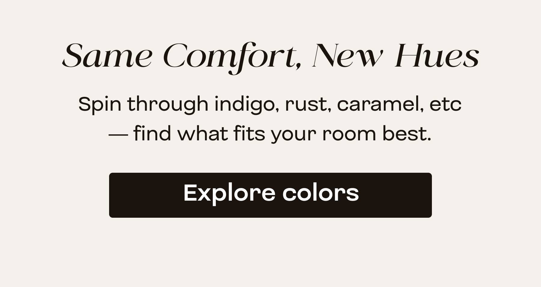 Spin through indigo, rust, caramel, etc — find what fits your room best.