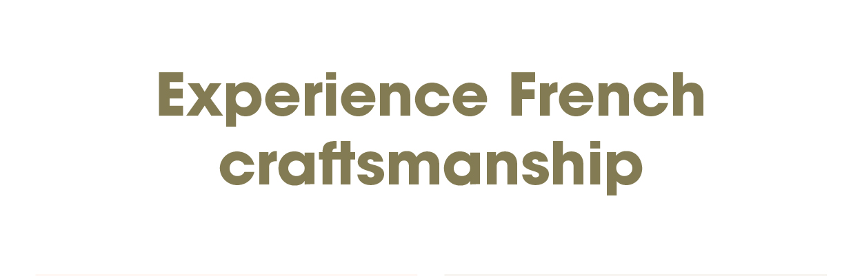 Experience French Craftsmanship