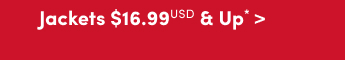 Jackets $16.99USD & Up* >