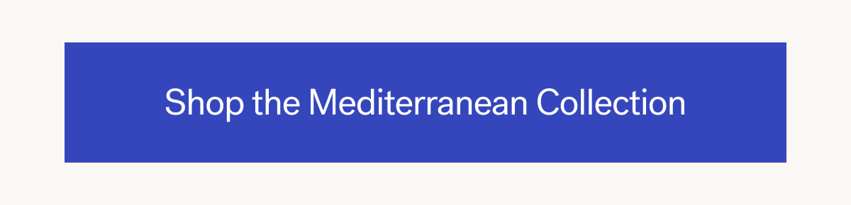 Shop the Mediterranean Collection