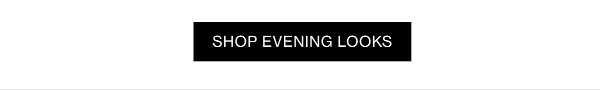 SHOP EVENING LOOKS