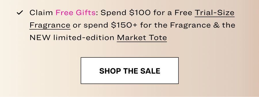 Claim Free Gifts: Spend $100 for a Free Trial-Size Fragrance or spend $150+ for the Fragrance & the NEW limited-edition Market Tote