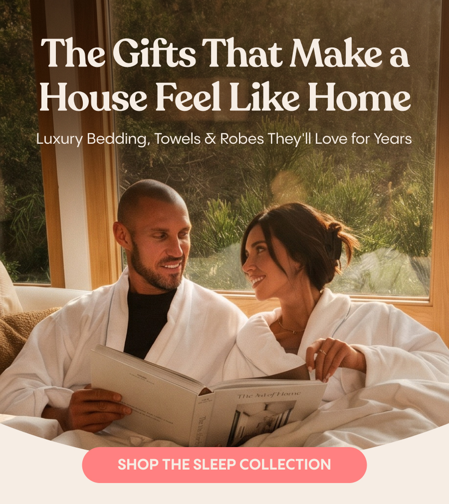 The Gifts That Make a House Feel Like Home Luxury Bedding, Towels & Robes They'll Love for Years Shop The Sleep Collection