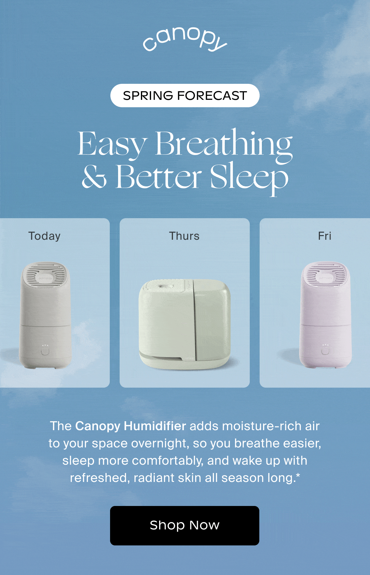 Canopy | ️spring forecast | Easy Breathing & Better Sleep | The Canopy Humidifier adds moisture-rich air to your space overnight, so you breathe easier, sleep more comfortably, and wake up with refreshed, radiant skin all season long.* | Shop Now