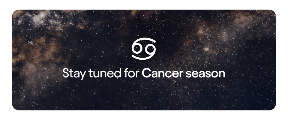 Stay tuned for Cancer season