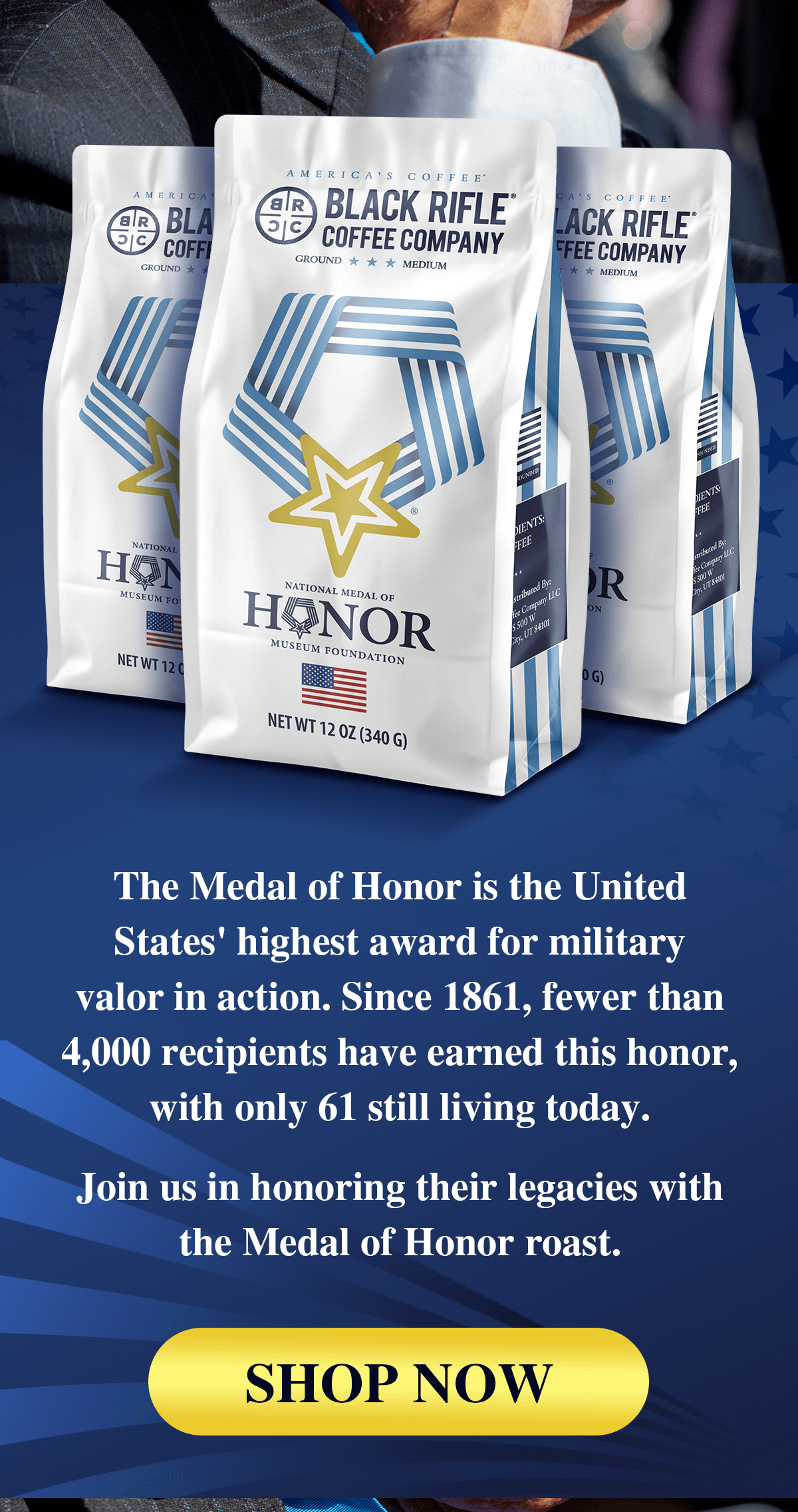 The Medal of Honor is the United  States' highest award for military  valor in action. Since 1861, fewer than 4,000 recipients have earned this honor, with only 61 still living today. Join us in honoring their legacies with the Medal of Honor roast. | Shop Now